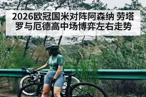 2026欧冠国米对阵阿森纳 劳塔罗与厄德高中场博弈左右走势