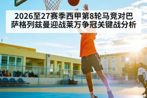 2026至27赛季西甲第8轮马竞对巴萨格列兹曼迎战莱万争冠关键战分析